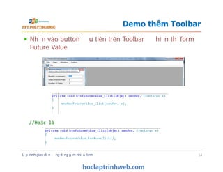 Nhấn vào button đầu tiên trên Toolbar để hiển thị form
Future Value
Demo thêm Toolbar
Lập trình giao diện - ứng dụng gồm nhiều form 54
//Hoặc là
 