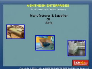 ASHITHESH ENTERPRISES
An ISO 9001-2008 Certified Company
Manufacturer & Supplier
Of
Sofa
 