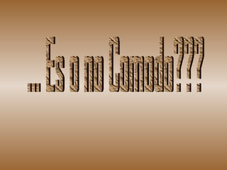 ... Es o no Comodo??? 