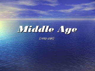 Middle Age
   (1492-1789)
 