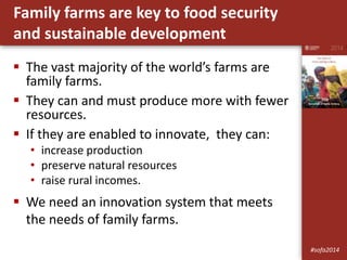 Family farms are key to food security 
and sustainable development 
 The vast majority of the world’s farms are 
family f...