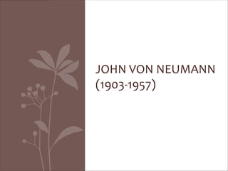 JOHN VON NEUMANN
(1903-1957)
 