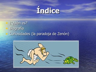 Índice
•   ¿Quién es?
•   Biografía
•   Curiosidades (la paradoja de Zenón)
 