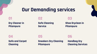Our Demanding services
01
Dry Cleaner in
Pitampura
02
Sofa Cleaning
Service
03
Shoe Dryclean in
Pitampura
04
Sofa and Carpet
Cleaning
05
Sneakers Dry Cleaning
Pitampura
06
Handbag Dry
Cleaning Services
 