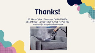CREDITS: This presentation template was
created by Slidesgo, including icons by
Flaticon, and infographics & images by
Freepik
Thanks!
59, Harsh Vihar, Pitampura Delhi-110034
9818458004 , 9818459004 , 011-43701400
contact@thedrycleanhouse.com
Please keep this slide for attribution
 