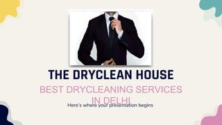 THE DRYCLEAN HOUSE
BEST DRYCLEANING SERVICES
IN DELHI
Here’s where your presentation begins
 