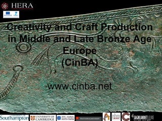 Creativity and Craft Production
in Middle and Late Bronze Age
            Europe
            (CinBA)

        www.cinba.net
 