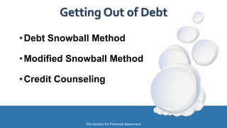 The Society for Financial Awareness
•Debt Snowball Method
•Modified Snowball Method
•Credit Counseling
Getting Out of Debt
 