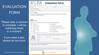 EVALUATION
FORM
Please take a moment
to complete. I will be
collecting these
in a moment.
If you need a pen,
please let me know.
The Society for Financial Awareness
 
