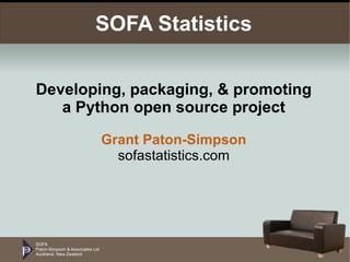 SOFA Paton-Simpson & Associates Ltd Auckland, New Zealand SOFA Statistics Developing, packaging, & promoting a Python open source project Grant Paton-Simpson sofastatistics.com 