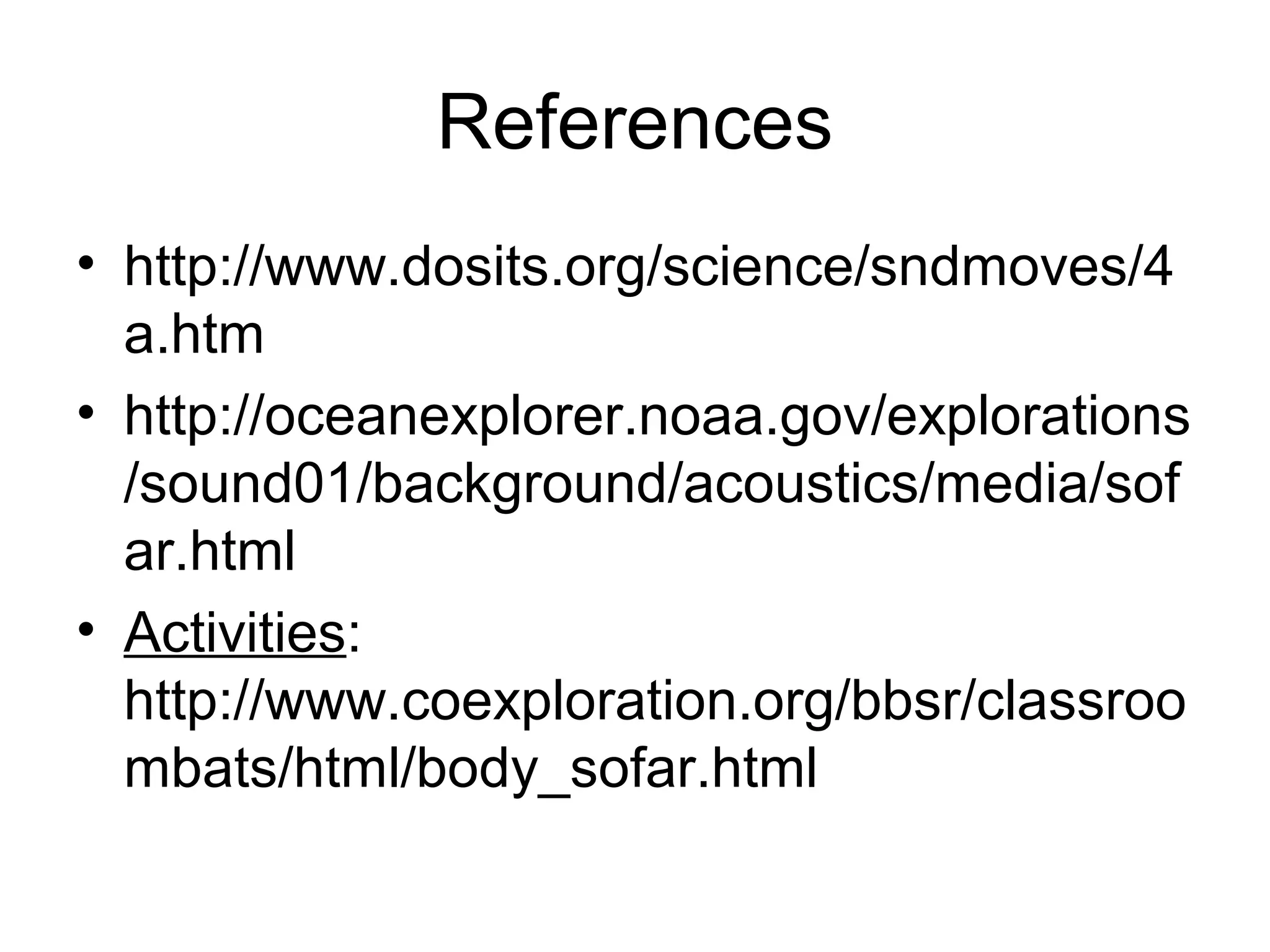 References
• http://www.dosits.org/science/sndmoves/4
  a.htm
• http://oceanexplorer.noaa.gov/explorations
  /sound01/background/acoustics/media/sof
  ar.html
• Activities:
  http://www.coexploration.org/bbsr/classroo
  mbats/html/body_sofar.html
 