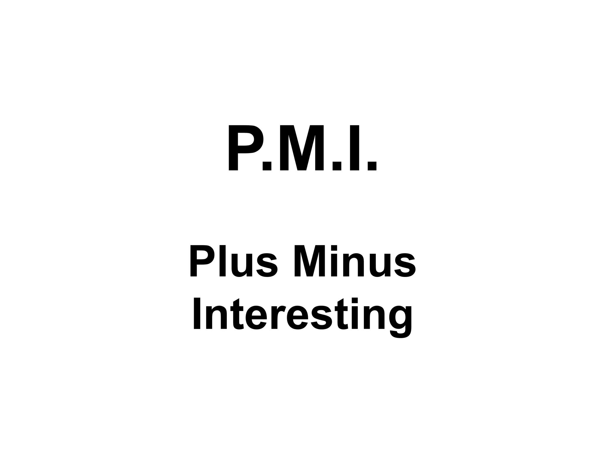 P.M.I.Plus MinusInteresting