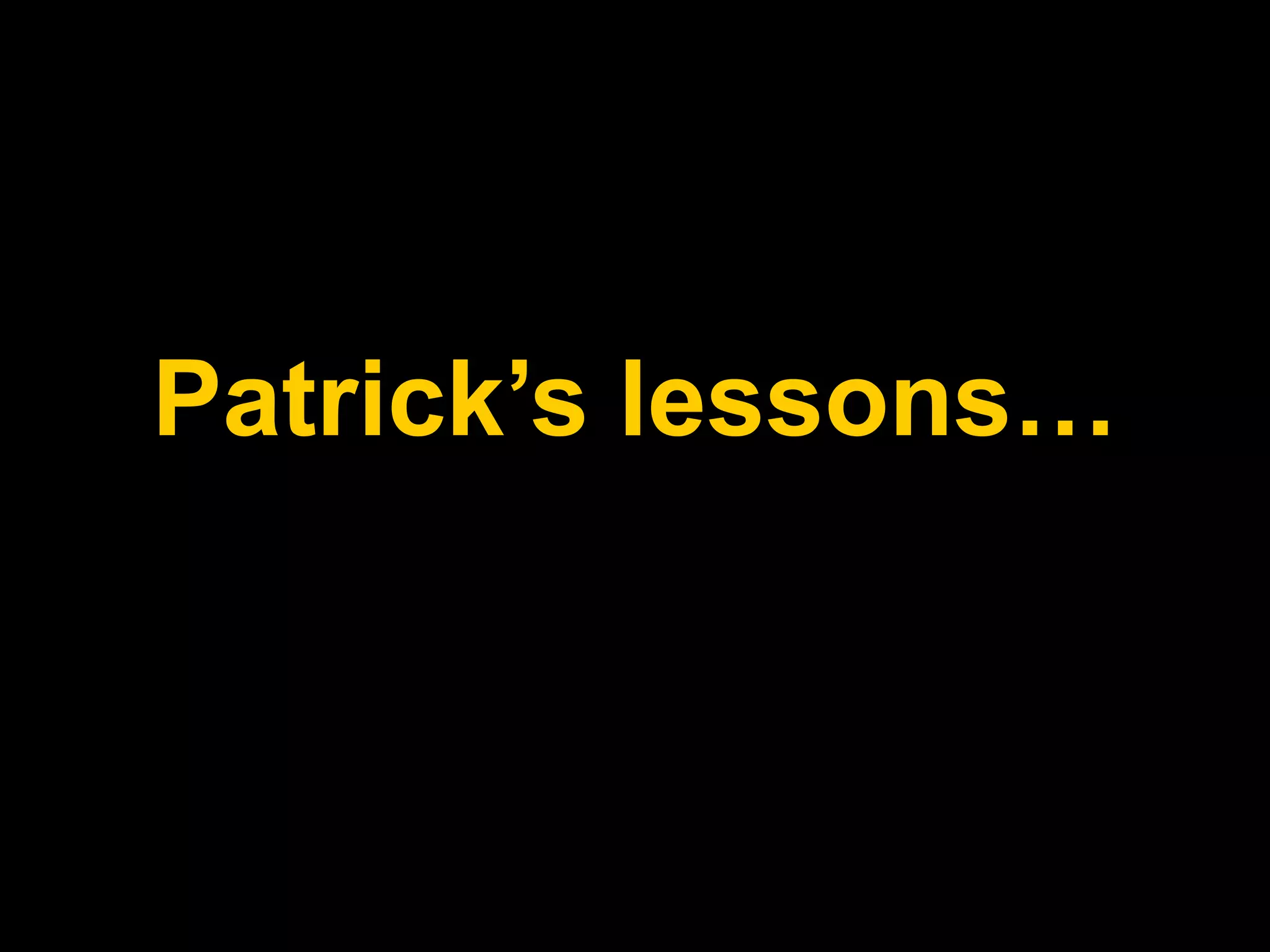 Patrick’s lessons…