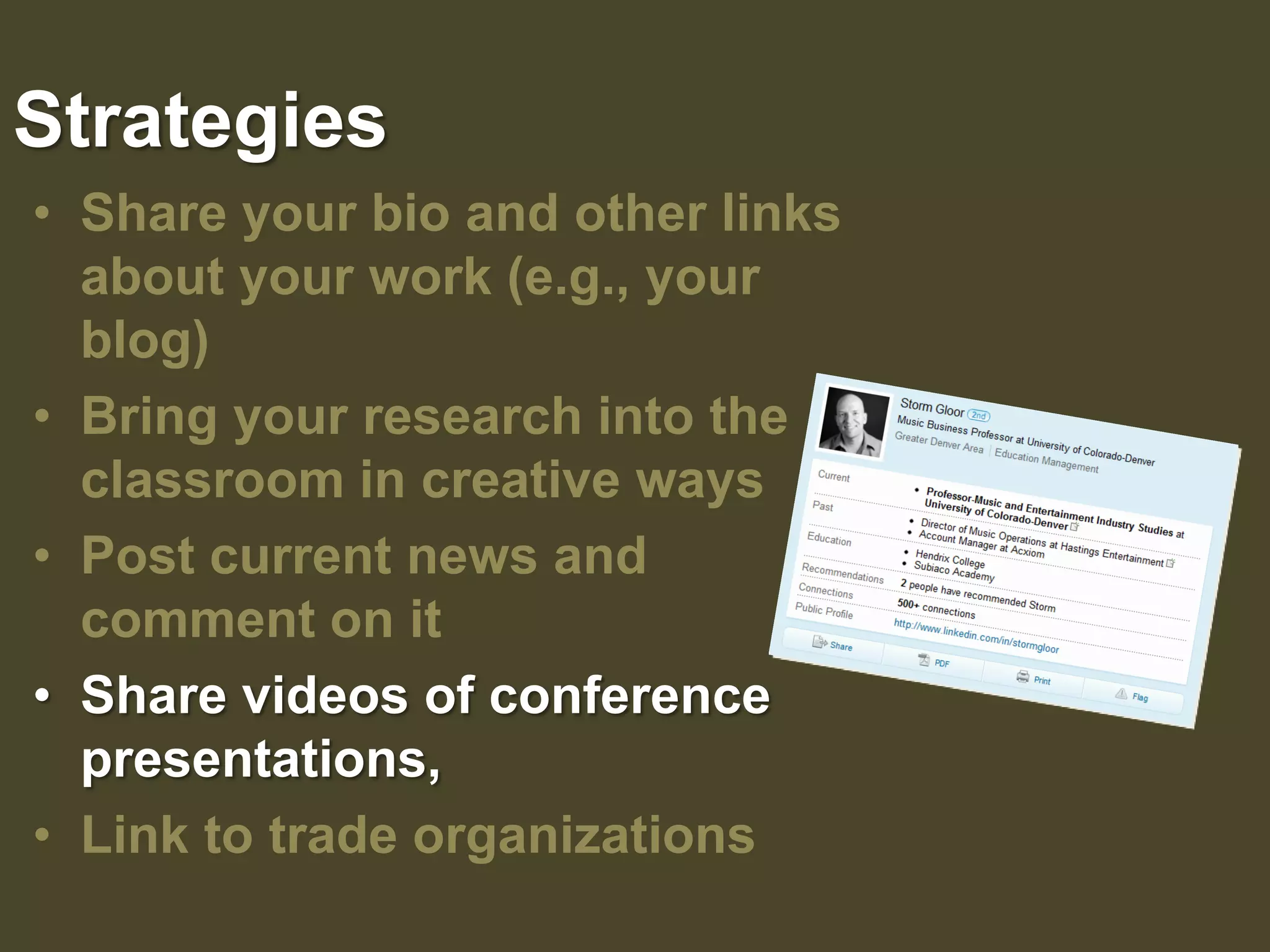 StrategiesShare your bio and other links about your work (e.g., your blog) Bring your research into the classroom in creative waysPost current news and      comment on itShare videos of conference presentations, Link to trade organizations