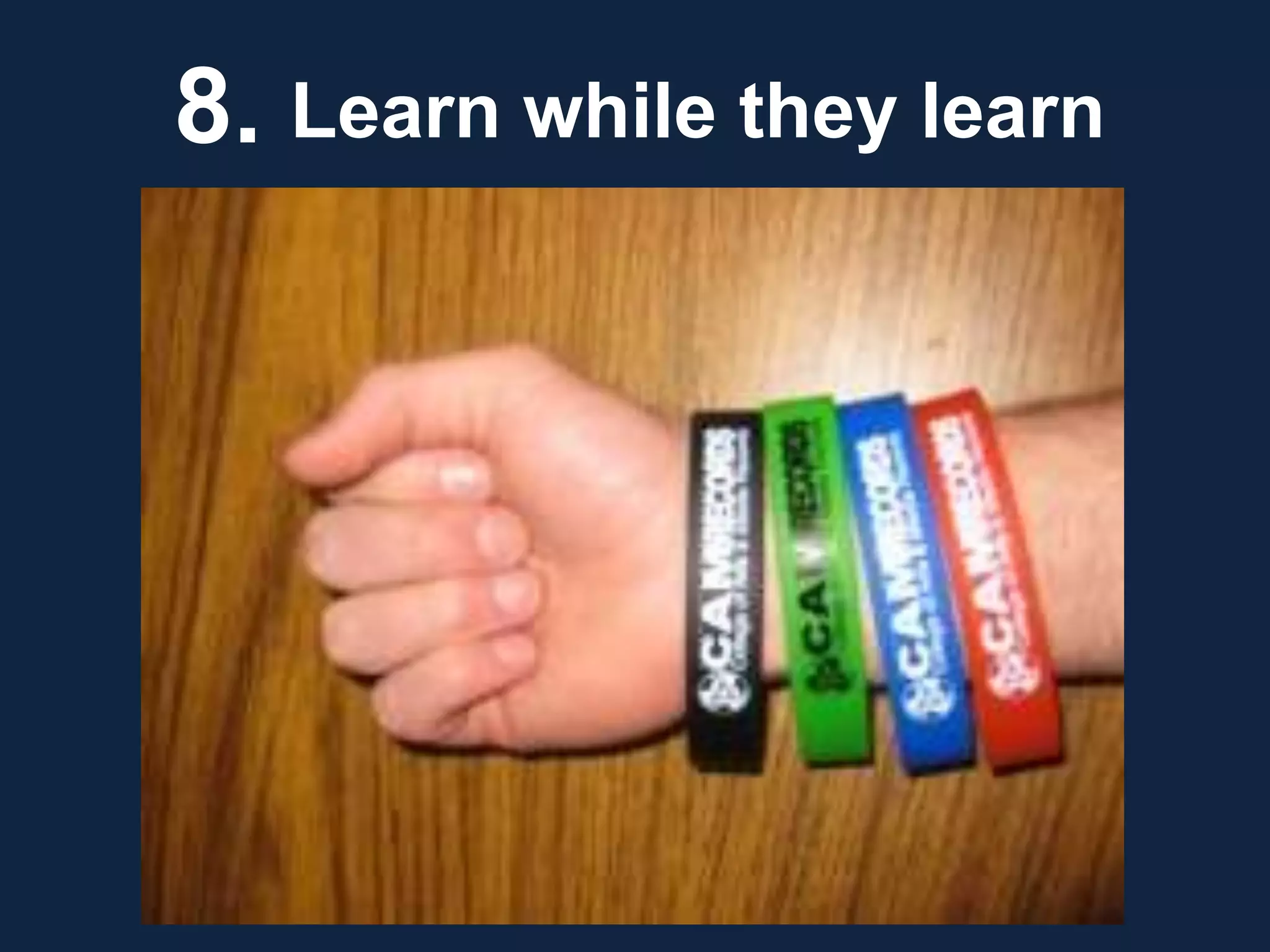 Learn while they learn8. 