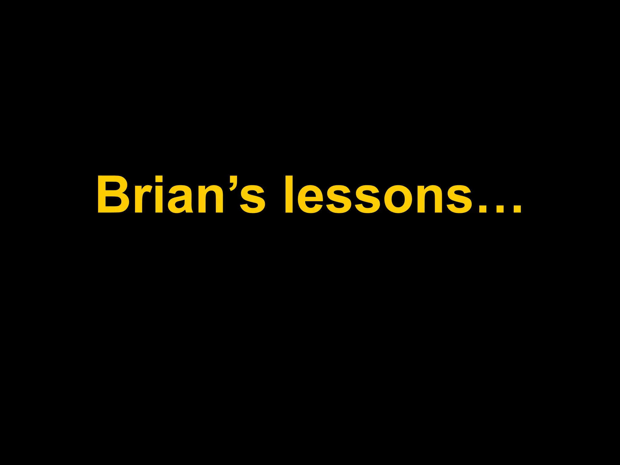 Brian’s lessons…