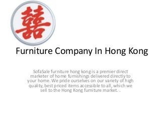 Furniture Company In Hong Kong
SofaSale furniture hong kong is a premier direct
marketer of home furnishings delivered directly to
your home. We pride ourselves on our variety of high
quality, best priced items accessible to all, which we
sell to the Hong Kong furniture market. .

 
