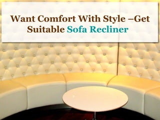 Want Comfort With Style –Get Suitable  Sofa Recliner   