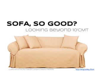 SOFA, so good?
                         Looking beyond 10'CMT




cc photo sourced from http://www.flickr.com/photos/oddsock/1798599430/   http://bit.ly/ashley-10cmt
 