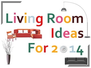 Living Room
Ideas
For 2 014

 