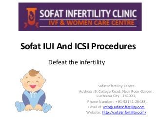 Sofat IUI And ICSI Procedures
Defeat the infertility
Sofat Infertility Centre
Address: 9, College Road, Near Rose Garden,
Ludhiana City - 141001,
Phone Number: +91-98141-26488
Email Id: info@sofatinfertility.com
Website: http://sofatinfertility.com/
 