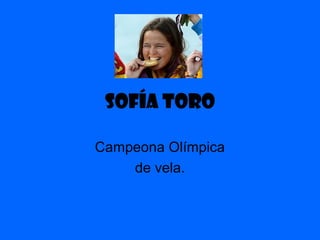 Sofía toro

Campeona Olímpica
    de vela.
 