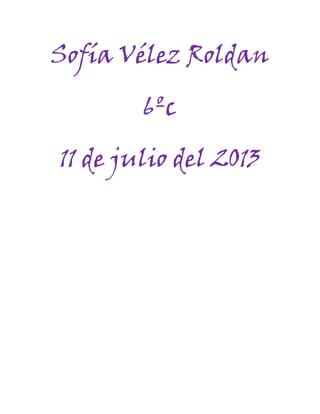 Sofía Vélez Roldan
6ºc
11 de julio del 2013
 