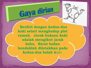 Berdiri dengan kedua-dua
kaki selari menghadap plet
rumah. Jarak bukaan kaki
adalah mengikut jarak
bahu. Berat badan
hendaklah diletakkan pada
kedua-dua belah kaki.
 