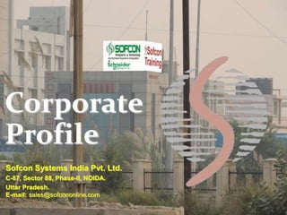 Corporate
Profile
Sofcon Systems India Pvt. Ltd.
C-87, Sector 88, Phase-II, NOIDA.
Uttar Pradesh.
E-mail: sales@sofcononline.com
 