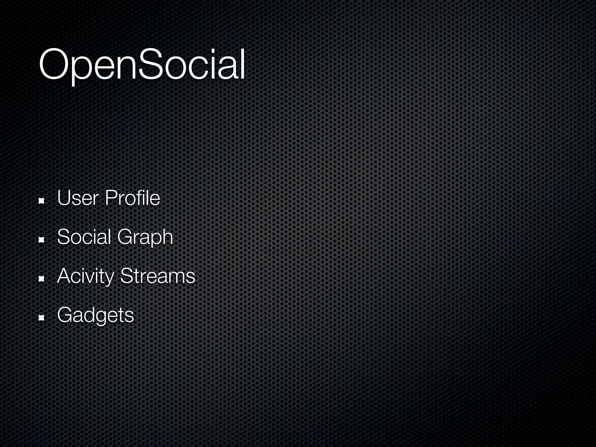 OpenSocial


User Profile
Social Graph
Acivity Streams
Gadgets
 