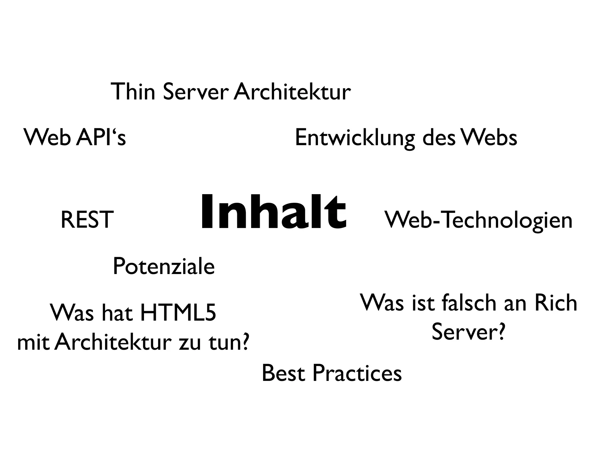 Thin Server Architektur
Web API‘s                    Entwicklung des Webs


    REST         Inhalt               Web-Technologien
         Potenziale
   Was hat HTML5                   Was ist falsch an Rich
mit Architektur zu tun?                   Server?
                          Best Practices
 
