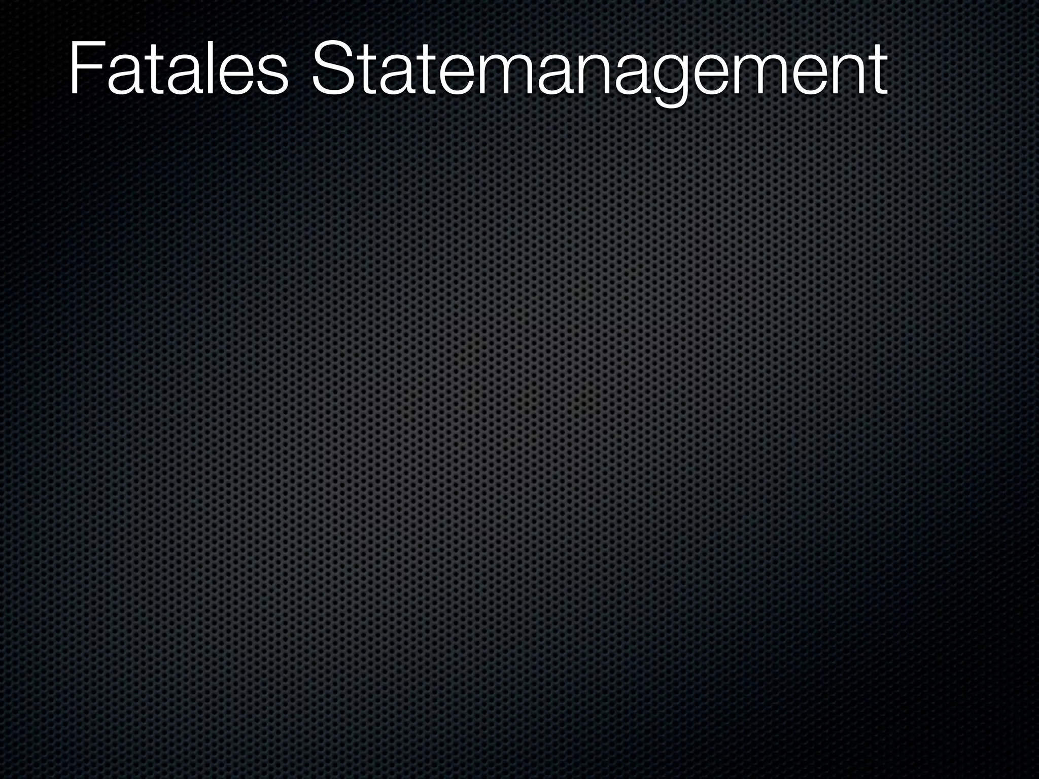 Fatales Statemanagement
 
