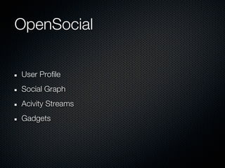 OpenSocial


User Profile
Social Graph
Acivity Streams
Gadgets
 