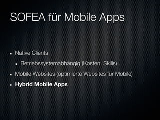 SOFEA für Mobile Apps


Native Clients
  Betriebssystemabhängig (Kosten, Skills)
Mobile Websites (optimierte Websites für Mobile)
Hybrid Mobile Apps
 