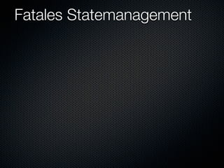 Fatales Statemanagement
 