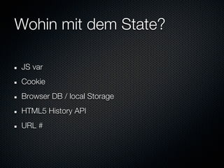 Wohin mit dem State?

JS var
Cookie
Browser DB / local Storage
HTML5 History API
URL #
 