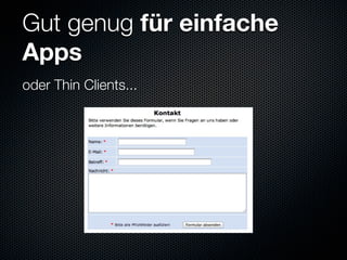 Gut genug für einfache
Apps
oder Thin Clients...
 