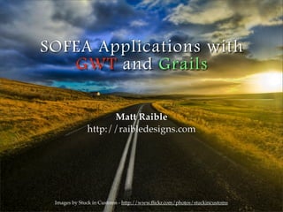 SOFEA Applications with
   GWT and Grails

                    Matt Raible
              http://raibledesigns.com




 Images by Stuck in Customs - http://www.ﬂickr.com/photos/stuckincustoms
 
