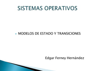  MODELOS DE ESTADO Y TRANSICIONES
Edgar Ferney Hernández
 
