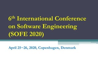 6th International Conference
on Software Engineering
(SOFE 2020)
April 25~26, 2020, Copenhagen, Denmark
 