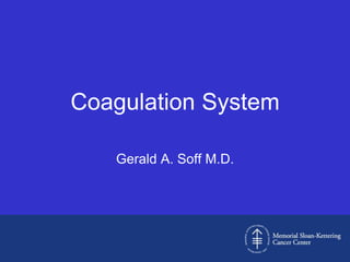 Coagulation System

   Gerald A. Soff M.D.
 