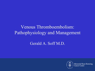 Venous Thromboembolism:
Pathophysiology and Management

       Gerald A. Soff M.D.
 