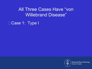 All Three Cases Have “von
         Willebrand Disease”
Case 1: Type I
 