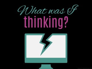 What was I
thinking?

Designed by Christopher Broughton 2012

 