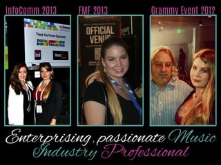 InfoComm 2013

Photo by Hal Nader

FMF 2013

Grammy Event 2012

Photo by Nicolette Fontaine

Enterprising, passionate
Music Industry Professional

Photo by Hansen Coyler

 