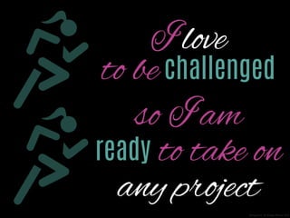 I love
to be challenged
so I am
ready to take on
any project
Designed by Eli Kleppe Norway 2013

 