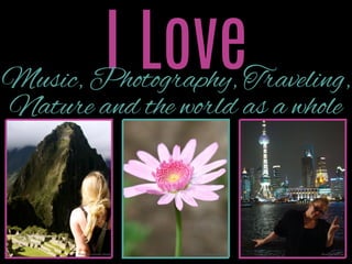 I Love

Music, Photography, Traveling,
Nature and the world as a whole

Photo by Lorianne Navallo

Photo by Sofﬁa Jonsdottir

Photo by Sara Lea

 