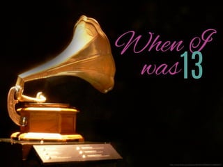 13

When I
was

http://www.ﬂickr.com/photos/98422476@N00/3128663047/

 