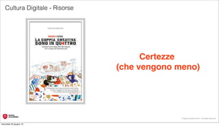 Cultura Digitale - Risorse




                                      Certezze
                                (che vengono meno)




                                              © Digital Accademia 2012 – All Rights Reserved!


mercoledì 20 giugno 12
 