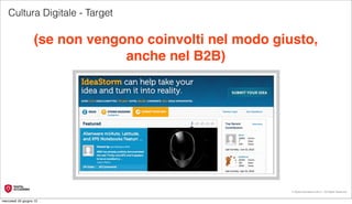 Cultura Digitale - Target

                   (se non vengono coinvolti nel modo giusto,
                                anche nel B2B)




                                                         © Digital Accademia 2012 – All Rights Reserved!


mercoledì 20 giugno 12
 
